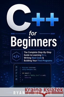 C++ for Beginners: The Complete Step-By-Step Guide to Learning C++, Writing Real Code & Building Your First Programs Mercer, Ryan J. 9798195208387 Independently Published - książka