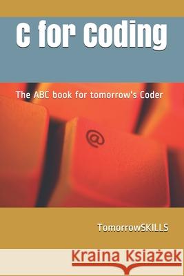 C for Coding The ABC book for tomorrow's Coder: 2018 Edition Tomorrowskills 9781717118400 Createspace Independent Publishing Platform - książka