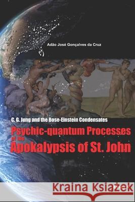 C. G. Jung and the Bose-Einstein Condensates: Psychic-quantum Processes of the Apokalypsis of St. John Adão José Gonçalves Da Cruz, Adão José Gonçalves Da Cruz, Adão José Gonçalves Da Cruz 9786500136272 Adao Jose Goncalves Da Cruz - książka