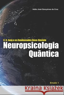 C. G. Jung e os Condensados Bose-Einstein: Neuropsicologia Quântica Adão José Gonçalves Da Cruz 9786500008296 Adao Jose Goncalves Da Cruz - książka