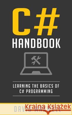 C#: Handbook Learn the Basics of C# Programming in 2 Weeks David Maxwell 9781523957613 Createspace Independent Publishing Platform - książka