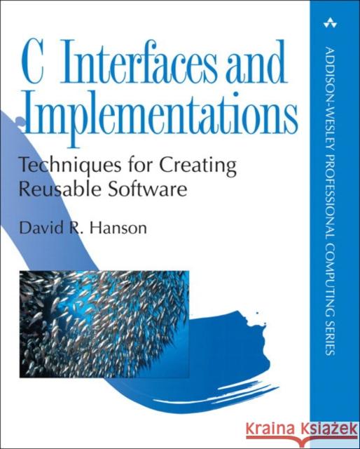 C Interfaces and Implementations: Techniques for Creating Reusable Software Hanson, David 9780201498417 Pearson Education (US) - książka