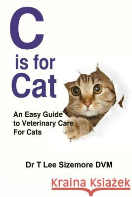 C is for Cat: An Easy Guide to Veterinary Care for Cats Sizemore, Terrie 9780997640779 Terrie Sizemore - książka