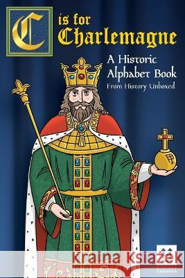 C is for Charlemagne: A Historic Alphabet Book History Unboxed 9781956571110 History Unboxed - książka
