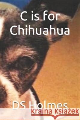 C Is for Chihuahua Ds Holmes 9781730885396 Independently Published - książka