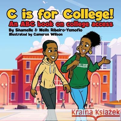 C is for College! An ABC book on College Access Shamelle Ribeiro-Yemofio Neils Ribeiro-Yemofio Cameron Wilson 9781088069011 Keys to College LLC - książka