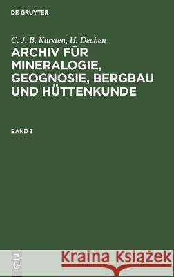 C. J. B. Karsten; H. Dechen: Archiv für Mineralogie, Geognosie, Bergbau und Hüttenkunde. Band 3 C. J. B. Karsten, H. Dechen 9783112665930 De Gruyter (JL) - książka