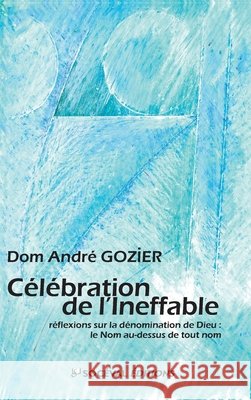 C?l?bration de l'Ineffable: R?flexions sur la d?nomination de Dieu: le Nom au-dessus de tout nom P?re Andr? Gozier 9782903242831 Artege Editions - książka