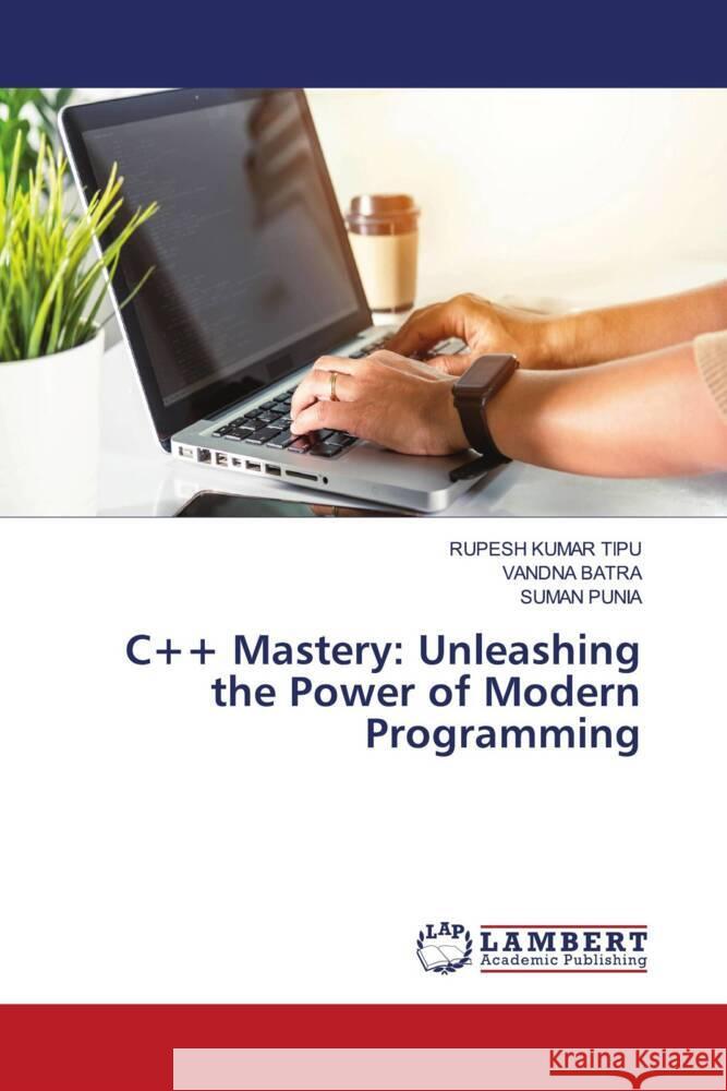 C++ Mastery: Unleashing the Power of Modern Programming Rupesh Kuma Vandna Batra Suman Punia 9786207475384 LAP Lambert Academic Publishing - książka