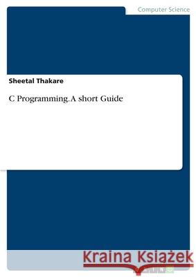 C Programming. A short Guide Sheetal Thakare 9783346204479 Grin Verlag - książka