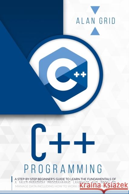 C]+ Programming: A Step-By-Step Beginner's Guide to Learn the Fundamentals of a Multi-Paradigm Programming Language and Begin to Manage Grid, Alan 9781914045226 Via Etenea LTD - książka