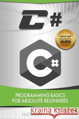 C#: Programming Basics for Absolute Beginners Nathan Clark (Wabashco LLC USA) 9781975745080 Createspace Independent Publishing Platform - książka