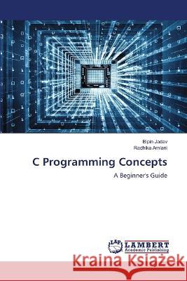 C Programming Concepts Bipin Jadav, Radhika Amlani 9786205511596 LAP Lambert Academic Publishing - książka