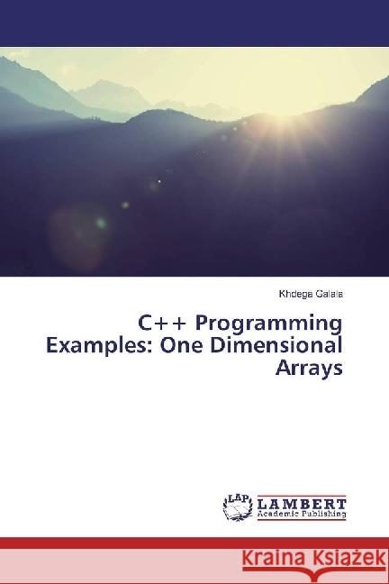 C++ Programming Examples: One Dimensional Arrays Galala, Khdega 9786202067591 LAP Lambert Academic Publishing - książka