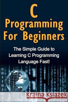 C Programming For Beginners: The Simple Guide to Learning C Programming Language Fast! Tim Warren 9781761030246 Ingram Publishing - książka