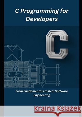 C Programming for Developers: From Fundamentals to Real Software Engineering Greg, Austin 9798196695117 Independently Published - książka