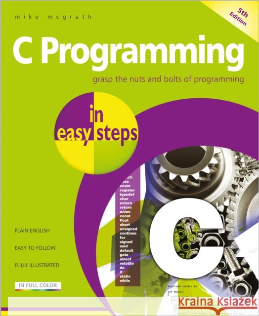 C Programming in easy steps: Updated for the GNU Compiler version 6.3.0 Mike McGrath 9781840788402 In Easy Steps Limited - książka