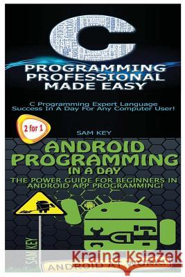 C Programming Professional Made Easy & Android Programming in a Day! Sam Key 9781511708555 Createspace - książka