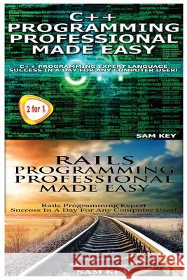 C++ Programming Professional Made Easy & Rails Programming Professional Made Easy Sam Key 9781517223038 Createspace - książka