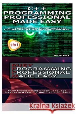 C++ Programming Professional Made Easy & Ruby Programming Professional Made Easy Sam Key 9781514358498 Createspace - książka