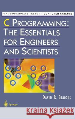 C Programming: The Essentials for Engineers and Scientists David R. Brooks D. Gries F. B. Schneider 9780387986326 Springer - książka