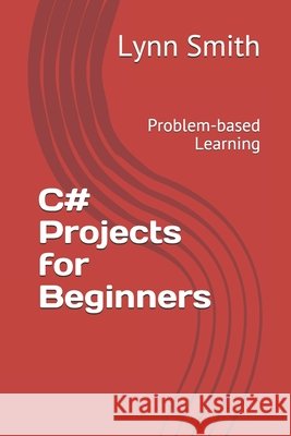 C# Projects for Beginners: Problem-based Learning Smith, Lynn 9798662670174 Independently Published - książka
