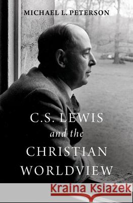 C. S. Lewis and the Christian Worldview Peterson, Michael L. 9780190201111 Oxford University Press, USA - książka