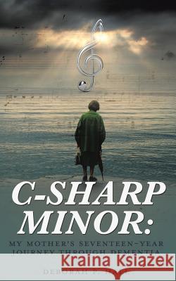 C-Sharp Minor: My Mother's Seventeen-Year Journey through Dementia Deborah P Hall 9781545644072 Xulon Press - książka