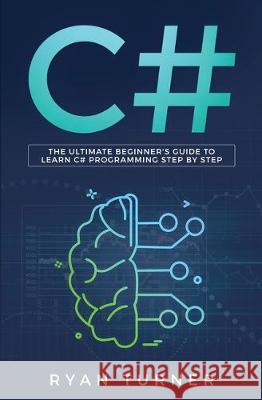 C#: The Ultimate Beginner's Guide to Learn C# Programming Step by Step Turner Ryan 9781647710019 Nelly B.L. International Consulting Ltd. - książka