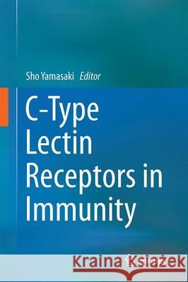 C-Type Lectin Receptors in Immunity Sho Yamasaki 9784431560135 Springer - książka