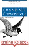 C# & VB.NET Conversion Pocket Reference: Converting Code from One Language to Another Mojica, Jose 9780596003197 O'Reilly Media
