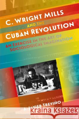 C. Wright Mills and the Cuban Revolution: An Exercise in the Art of Sociological Imagination A. Javier Trevino 9781469633091 University of North Carolina Press - książka