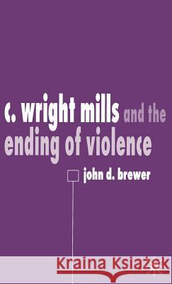 C. Wright Mills and the Ending of Violence John D. Brewer 9780333801802 Palgrave MacMillan - książka