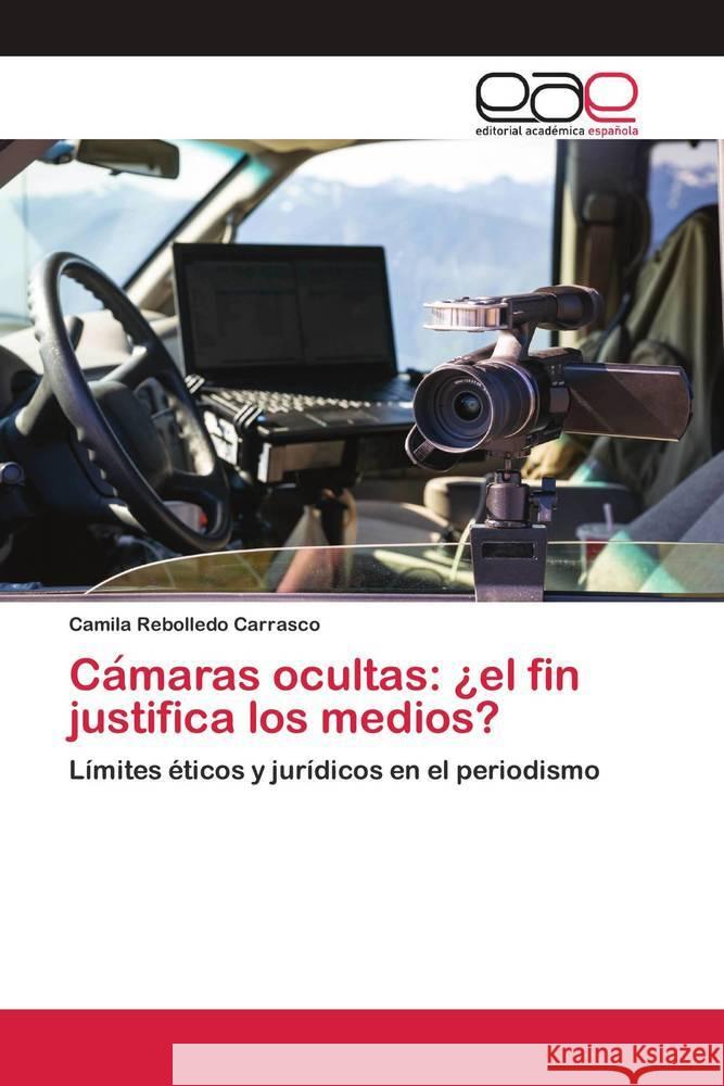 Ca maras ocultas: ¿el fin justifica los medios? Rebolledo Carrasco, Camila 9786200418975 Editorial Académica Española - książka