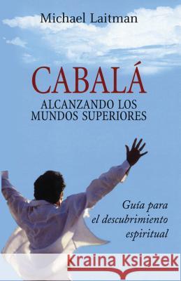 Cabalá; Alcanzando Los Mundos Superiores: Guia Para El Descurbrimiento Espiritual Laitman, Michael 9781512054620 Createspace - książka