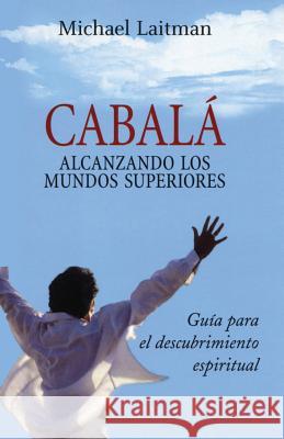 Cabala; Alcanzando Los Mundos Superiores Michael Laitman 9781508442226 Createspace - książka