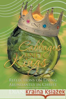 Cabbages and Kings: Reflections on Living Abundantly in Christ Dianne Barker 9781512700152 WestBow Press - książka