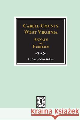 Cabell County, West Virginia Annals and Families. George Selden Wallace 9780893089504 Southern Historical Press, Inc. - książka