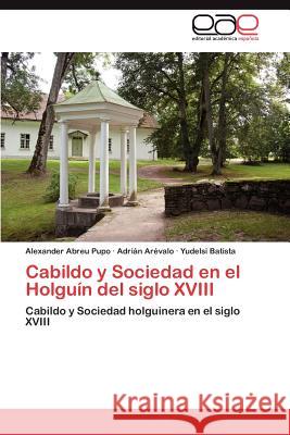 Cabildo y Sociedad En El Holguin del Siglo XVIII Alexander Abre Adri N. A Yudelsi Batista 9783848475728 Editorial Acad Mica Espa Ola - książka