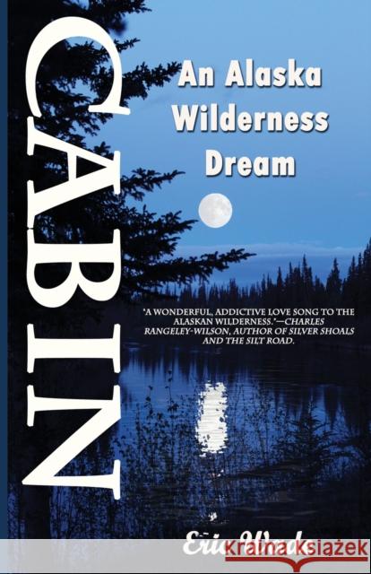 Cabin: An Alaska Wilderness Dream Eric Wade 9781945181719 Moonshine Cove Publishing, LLC - książka