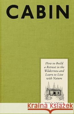 Cabin: How to Build a Retreat in the Wilderness and Learn to Live with Nature Will Jones 9781419771262 Abrams Image - książka