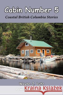 Cabin Number 5: Coastal British Columbia Stories Wayne J. Lut 9781440456565 Createspace - książka