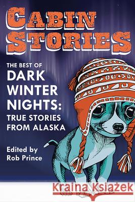 Cabin Stories: The Best of Dark Winter Nights: True Stories from Alaska Rob Prince 9781646423316 University of Alaska Press - książka