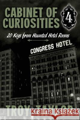 Cabinet of Curiosities 4: 20 Keys for Haunted Hotel Rooms Troy Taylor 9781732407961 Whitechapel Productions - książka