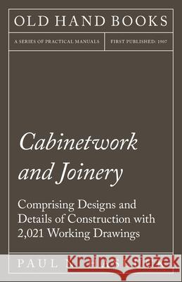 Cabinetwork and Joinery - Comprising Designs and Details of Construction with 2,021 Working Drawings Paul N. Hasluck 9781528702836 Old Hand Books - książka