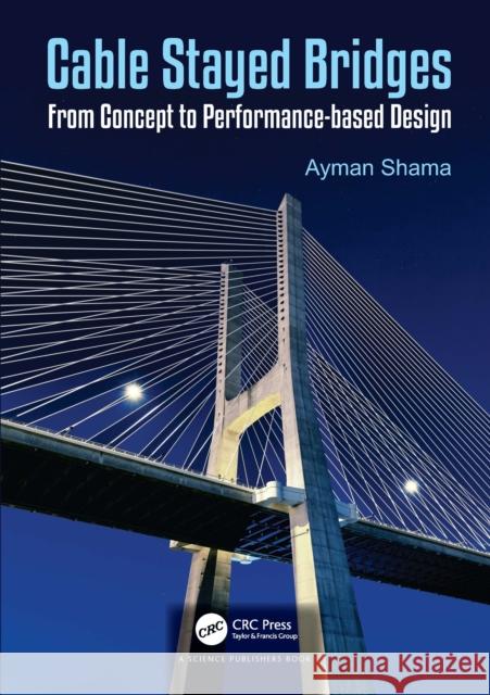 Cable-Stayed Bridges: From Concept to Performance-Based Design Ayman Shama 9781138557895 CRC Press - książka