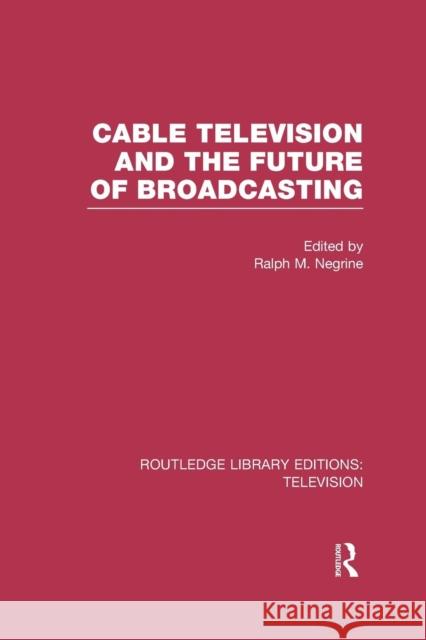 Cable Television and the Future of Broadcasting Ralph Negrine 9781138965256 Routledge - książka