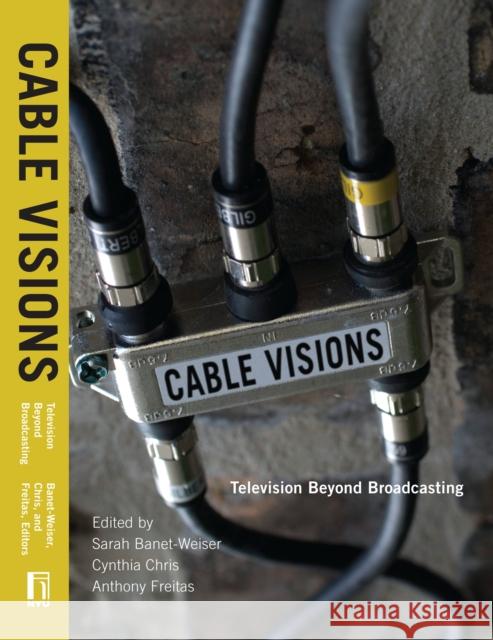Cable Visions: Television Beyond Broadcasting Sarah Banet-Weiser Cynthia Chris Anthony Freitas 9780814799499 New York University Press - książka