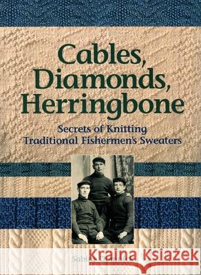 Cables, Diamonds, & Herringbone: Secrets of Knitting Traditional Fishermen's Sweaters [With Patterns] Domnick, Sabine 9780892726882 Down East Books - książka