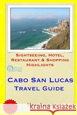 Cabo San Lucas Travel Guide: Sightseeing, Hotel, Restaurant & Shopping Highlights Harry Lucas 9781511436212 Createspace - książka